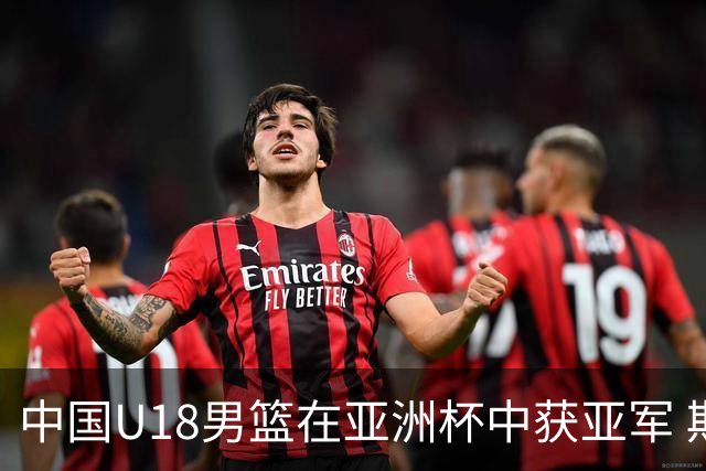 中国U18男篮在亚洲杯中获亚军 期待U19世界杯的挑战