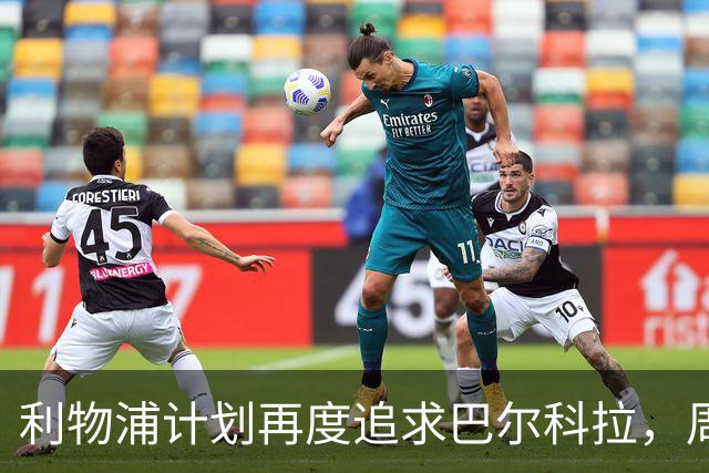 利物浦计划再度追求巴尔科拉，周末有望报价姆巴耶